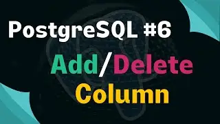 PostgreSQl - How To Add/Delete a single Column