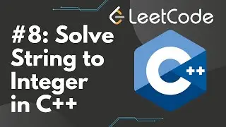 Solve String to Integer (atoi) in C++ | LeetCode #8, Step-by-Step Solution
