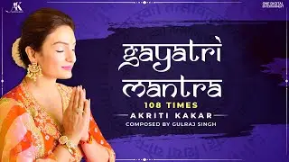 Gayatri Mantra | 108 times | Akriti Kakar | Gulraj Singh | Mantra | Meditation