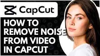 How To Remove Noise From Video In CapCut - Full Guide