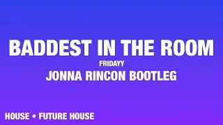 Fridayy - Baddest In The Room (Jonna Rincon Bootleg)