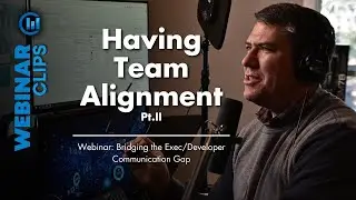 Having Team Alignment Part Two | Webinar Clips – Bridging the Executive/Developer Communication Gap