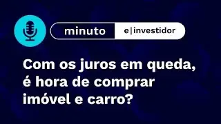 Com os juros em queda, é hora de comprar imóvel e carro