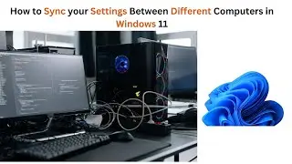 How to Sync your Settings Between Different Computers in Windows 11 | Syncing your settings in PC´s