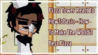 Pizza Tower React To HowToBasic - How To Make The World's Best Pizza