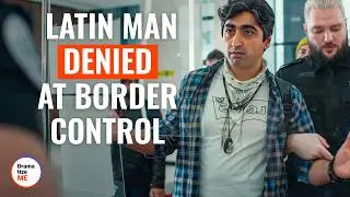 Latin Man Denied At Border Control | 