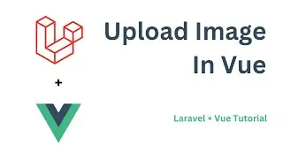 Upload Image In Vue | Laravel + Vue Tutorial @knowledgethrusters