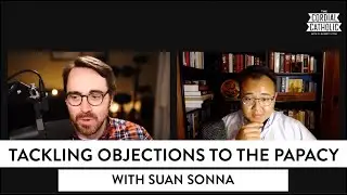 Tackling Objections to the Papacy (w/ Suan Sonna)