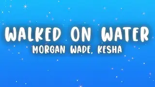 Morgan Wade - Walked on Water (Lyrics) ft. Kesha