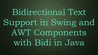 Bidirectional Text Support in Swing and AWT Components with Bidi in Java