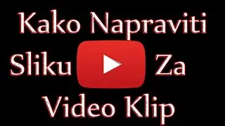 Kako Napraviti Sliku Za YouTube Video Klip