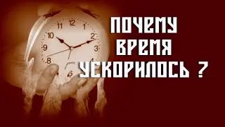 ПОЧЕМУ ВРЕМЯ УСКОРИЛОСЬ ? КАК ЕГО ЗАМЕДЛИТЬ ?! ПОЧЕМУ ЭТО ВАЖНО ?!