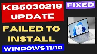 KB5030219 Update Failed to install in Windows 11 22H2 Fixed