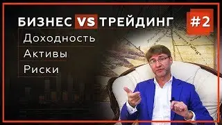 Бизнес VS Трейдинг: доходность, активы, риски. Про трейдинг и инвестиции для бизнесменов.