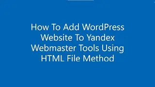 How to Add WordPress Website To Yandex Webmaster Tools Using HTML File Method