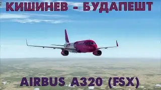 🔥Полёт на AIRBUS A320-214 | КИШИНЕВ🛫 - БУДАПЕШТ🛬 | Wizz Air | Microsoft Flight Simulator X