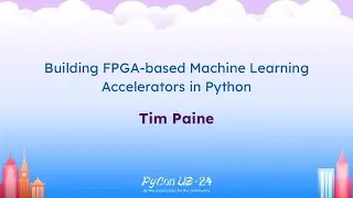 Talks - Tim Paine: Building FPGA-based Machine Learning Accelerators in Python