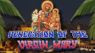 The Orthodox Veneration of the Mother of God