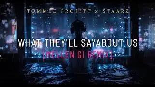 WHAT THEY'LL SAY ABOUT US [MELLEN GI REMIX] - Tommee Profitt x Staarz