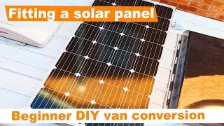 Fitting a 150W Solar Panel - Ford Transit Beginner DIY Van Conversion (PART 16)