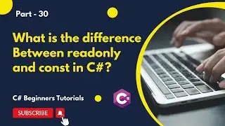 Part 30 - What Is the Difference Between readonly and const in C# | C# Tutorial for Beginners