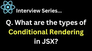 Q.What are the types of Conditional Rendering in JSX ?