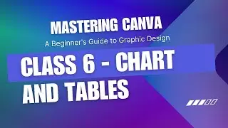 Canva Tutorial - Class 6 (Chart and Table) | Mastering Canva: A Beginners Guide to Graphic Design