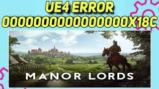 How to Fix Manor Lords UE4 Error 0000000000000000x18c: Solutions and Troubleshooting Guide