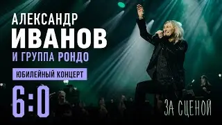 Александр Иванов и группа «Рондо». Юбилейный концерт «6:0». За сценой (2022)