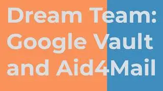 Dream Team: Google Vault and Aid4Mail