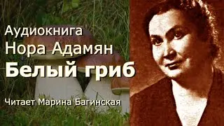 Аудиокнига Нора Адамян Белый гриб Читает Марина Багинская