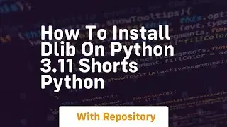 How to install dlib on python 3 11 shorts python