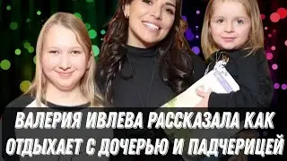Валерия Ивлева рассказала как отдыхает с дочерью и падчерицей