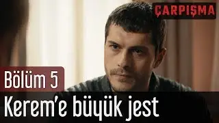 Çarpışma 5. Bölüm - Kereme Büyük Jest