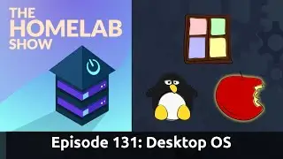 The Homelab Episode 131: Home Desktop OS Linux, Windows, Apple.