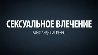 Сексуальное влечение. Александр Палиенко.