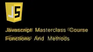 Javascript Masterclass Course : Functions and Methods