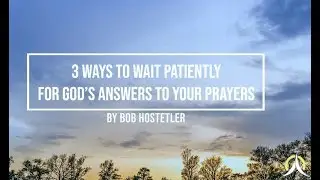 3 Ways to Wait Patiently for God's Answer to Your Prayers