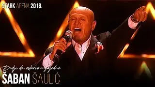 Saban Saulic - Dodji da ostarimo zajedno (STARK ARENA 2018.)