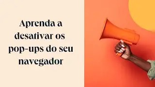 Aprenda a desativar os pop-ups do seu navegador