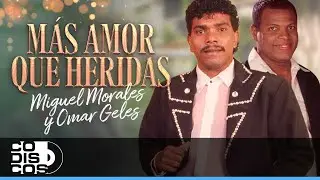 Más Amor Que Heridas, Miguel Morales Y Omar Geles - Video