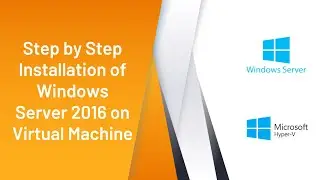 Step by Step Installation of Windows Server 2016 on Virtual Machine