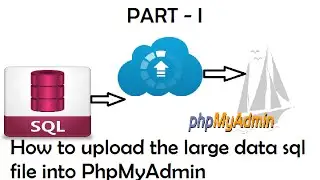 How to Upload / import the large data sql file in PhpMyAdmin Part - I