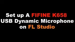 [Tutorial] of Setting up FIFINE K658 USB Dynamic Microphone on FL Studio 