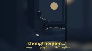 khongthequen-powys x yungD x HaTrongDuy (prod.chill sebs)