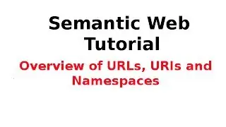 Semantic Web Tutorial 2/14: Overview of URLs, URIs and Namespaces