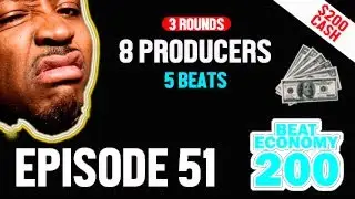 BEAT ECONOMY 200  (Ep. 51 ) 🔥 8 PRODUCERS 🔥 BATTLE FOR $200 CASH 🔥 5 BEATS 🔥 3 ROUNDS 🔥🔥🔥