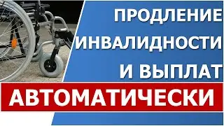 Автоматическое продление инвалидности и выплат инвалидам