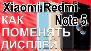 Как разобрать, как поменять дисплей Xiaomi Redmi Note 5