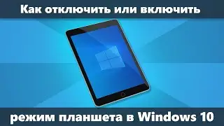 Как отключить режим планшета Windows 10 (или включить его)